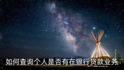 如何查詢個人是否有在銀行貸款業(yè)務(wù)