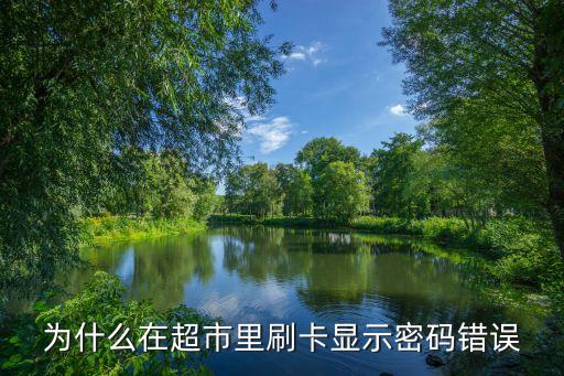 為什么在超市里刷卡顯示密碼錯(cuò)誤