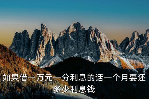 1分利應該月利息怎么算，借一萬塊錢一分利一個月后還還多少怎么算的