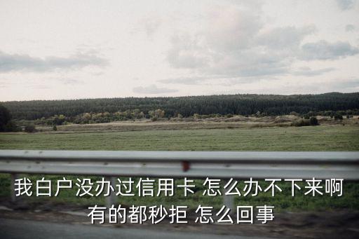 白戶怎么辦不下信用卡，白戶 為什么信用卡就一直申請(qǐng)不了 各大銀行信用卡都試過(guò) 有工作 無(wú)流