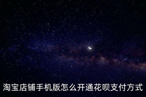 淘寶店鋪手機(jī)版怎么開(kāi)通花唄支付方式