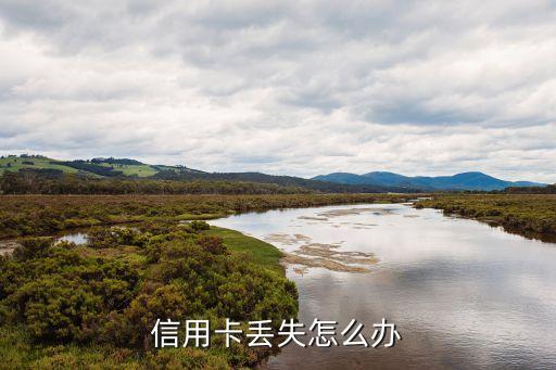要是信用卡丟了怎么辦，信用卡丟失怎么辦