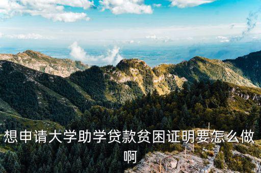 助學(xué)貸款證明怎么開(kāi)，想申請(qǐng)大學(xué)助學(xué)貸款貧困證明要怎么做啊