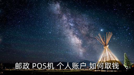 郵儲(chǔ)pos機(jī)辦完怎么操作，郵政 POS機(jī) 個(gè)人賬戶 如何取錢(qián)