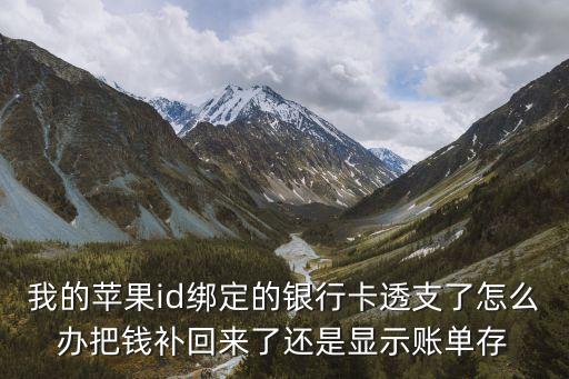 我的蘋果id綁定的銀行卡透支了怎么辦把錢補(bǔ)回來了還是顯示賬單存