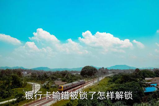 銀行卡輸錯被鎖了怎樣解鎖