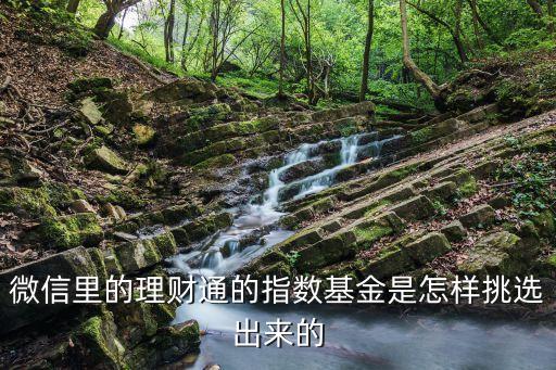 微信里的理財(cái)通的指數(shù)基金是怎樣挑選出來(lái)的