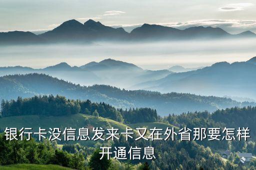 銀行卡沒信息發(fā)來卡又在外省那要怎樣開通信息