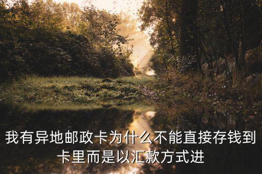 我有異地郵政卡為什么不能直接存錢到卡里而是以匯款方式進(jìn)