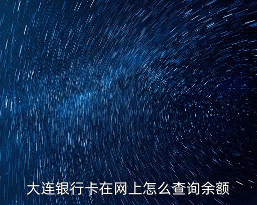 大連銀行余額怎么查詢余額，大連銀行卡在網(wǎng)上怎么查詢余額