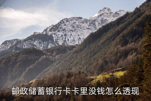 郵政儲(chǔ)蓄銀行卡卡里沒錢怎么透現(xiàn)