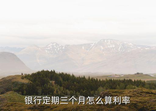 3個(gè)月的存款利率怎么算，銀行定期三個(gè)月怎么算利率