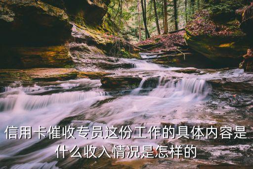 信用卡催收專員這份工作的具體內(nèi)容是什么收入情況是怎樣的
