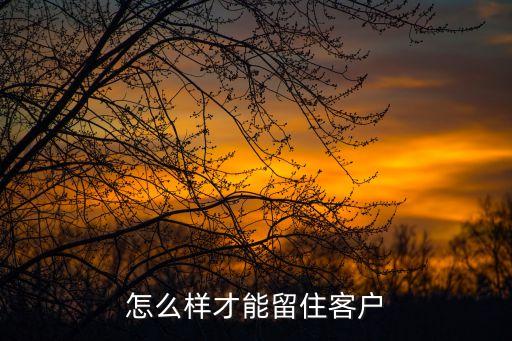 怎么樣才能留住客戶