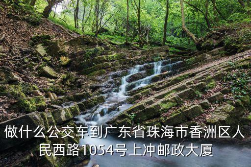 做什么公交車到廣東省珠海市香洲區(qū)人民西路1054號上沖郵政大廈