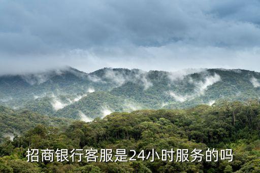 招商銀行客服是24小時服務的嗎