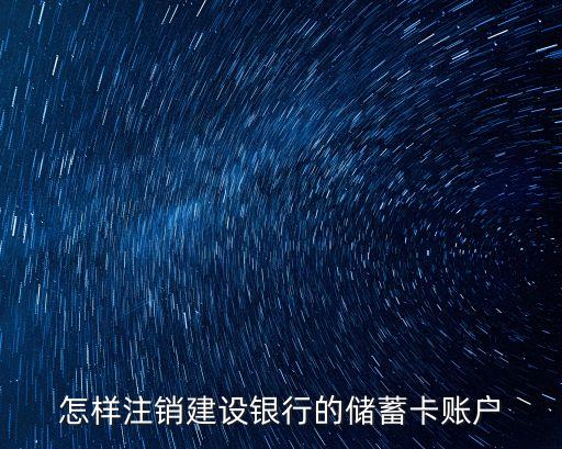怎樣注銷建設(shè)銀行的儲(chǔ)蓄卡賬戶