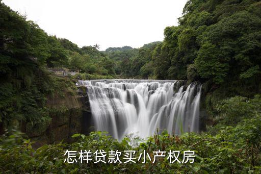 買小產(chǎn)權(quán)房子怎么貸款，我想問一下小產(chǎn)權(quán)房貸款怎么辦理