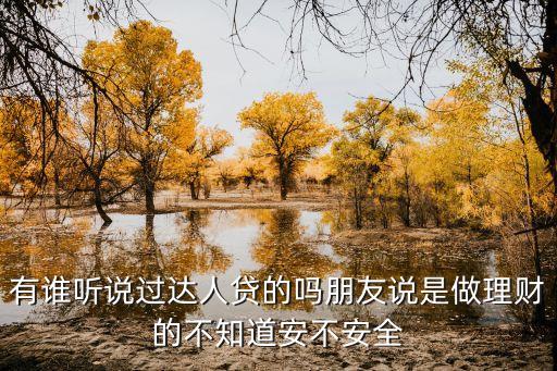 達人貸理財怎么樣，有誰聽說過達人貸的嗎朋友說是做理財?shù)牟恢腊膊话踩?/></a></span><span id=
