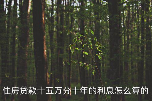 住房貸款十五萬分十年的利息怎么算的