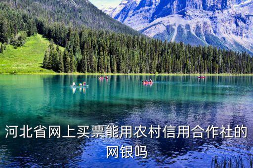 河北省網(wǎng)上買票能用農(nóng)村信用合作社的網(wǎng)銀嗎