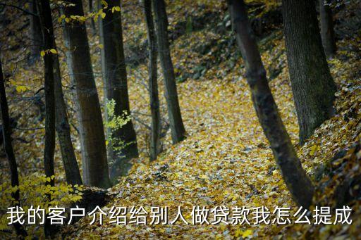我的客戶介紹給別人做貸款我怎么提成