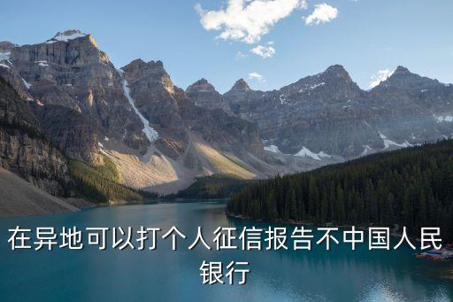 在異地可以打個人征信報告不中國人民銀行