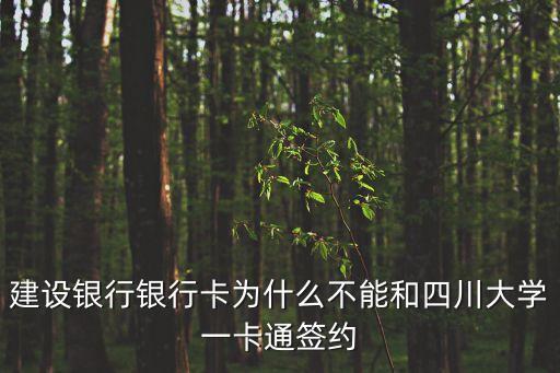 建設(shè)銀行銀行卡為什么不能和四川大學(xué)一卡通簽約