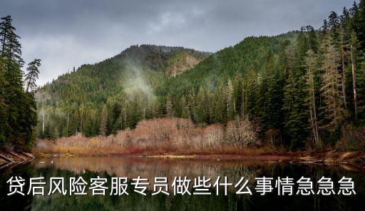 催收客服專員怎么做，貸后風險客服專員做些什么事情急急急