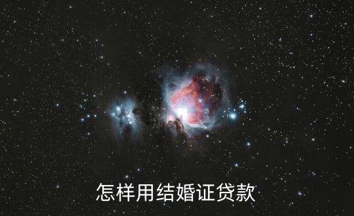 結(jié)婚證在銀行貸款怎么貸貸，辦理銀行結(jié)婚貸款怎么貸