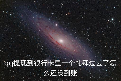 qq提現(xiàn)到銀行卡里一個(gè)禮拜過(guò)去了怎么還沒(méi)到賬