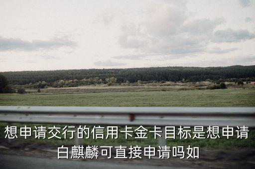 交行怎么網(wǎng)申白麒麟，交行白麒麟好申請(qǐng)嗎