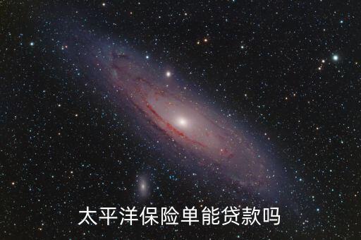 太平洋壽險(xiǎn)怎么貸款，太平洋保險(xiǎn)單怎樣貸款