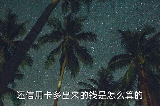 還信用卡多出來的錢是怎么算的