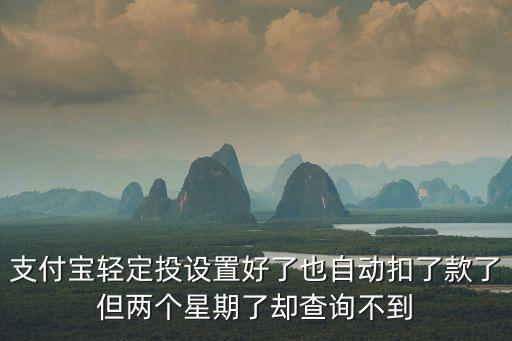 支付寶輕定投設(shè)置好了也自動(dòng)扣了款了但兩個(gè)星期了卻查詢不到
