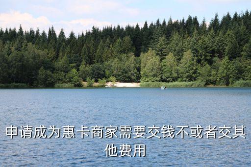 申請(qǐng)成為惠卡商家需要交錢不或者交其他費(fèi)用