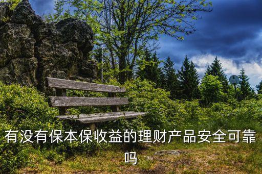 有沒有保本保收益的理財(cái)產(chǎn)品安全可靠嗎