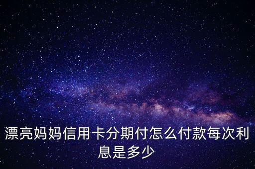 漂亮媽媽信用卡分期付怎么付款每次利息是多少
