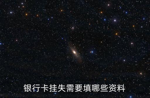 掛失銀行卡表怎么填，怎樣辦銀行卡正式掛失需要填哪種單子