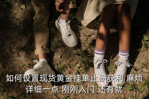 如何設置現(xiàn)貨黃金掛單止損獲利 麻煩詳細一點 剛剛入門 還有就