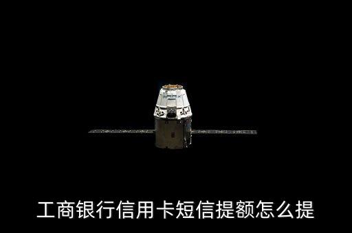工商銀行信用卡短信提額怎么提
