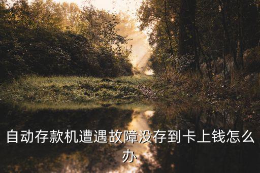 自動存款機遭遇故障沒存到卡上錢怎么辦