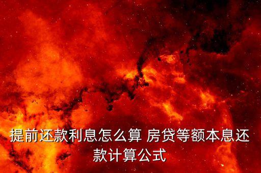 提前還款利息怎么算 房貸等額本息還款計(jì)算公式
