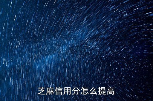 芝麻分?jǐn)?shù)怎么提高，芝麻信用分怎么提高