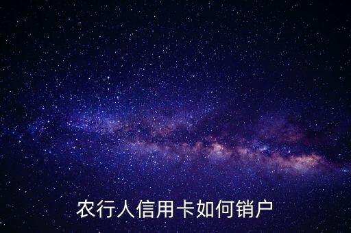 農(nóng)商信用卡怎么注銷，農(nóng)行信用卡怎么注銷