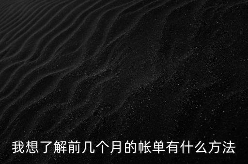 我想了解前幾個月的帳單有什么方法