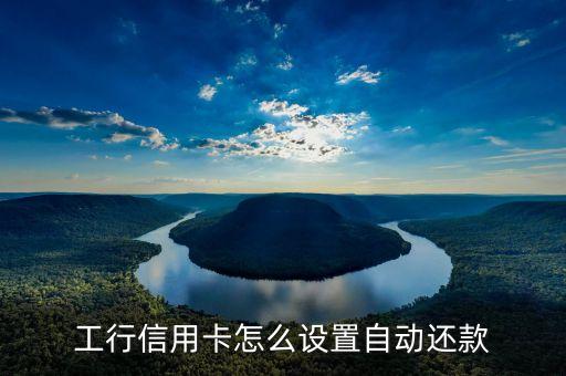 工行信用卡怎么設(shè)置自動(dòng)還款