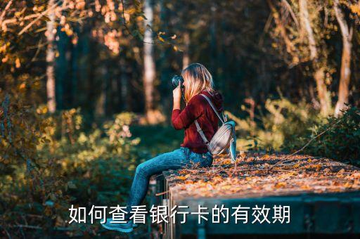 怎么查銀行卡的有效期，銀行卡的有效期在哪里查看