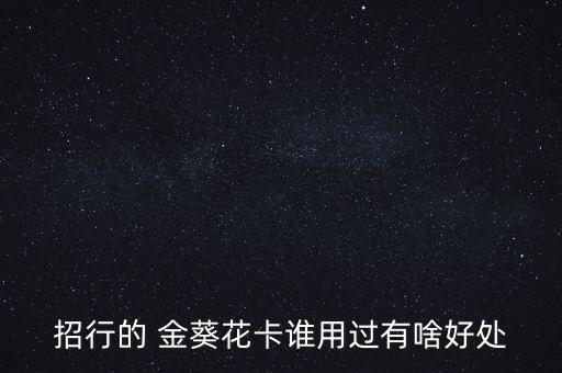 招行的 金葵花卡誰用過有啥好處