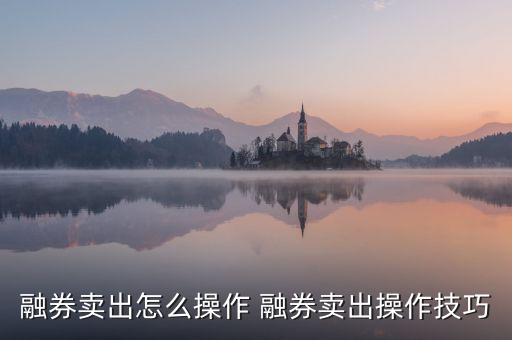 融券賣出怎么操作 融券賣出操作技巧